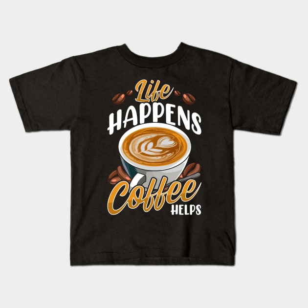 Life Happens Coffee Helps Funny Caffeine Lover Kids T-Shirt by theperfectpresents